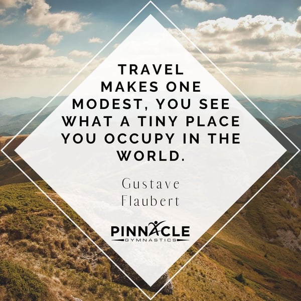 “TRAVEL MAKES ONE MODEST, YOU SEE WHAT A TINY PLACE YOU OCCUPY IN THE WORLD.” _ GUSTAVE FLAUBERT