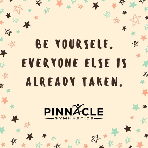 Be Yourself. Everyone Else is already taken.